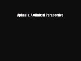 Read Aphasia: A Clinical Perspective Ebook Free