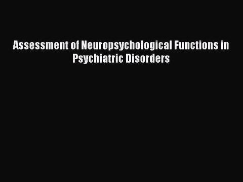 Read Assessment of Neuropsychological Functions in Psychiatric Disorders Ebook Free