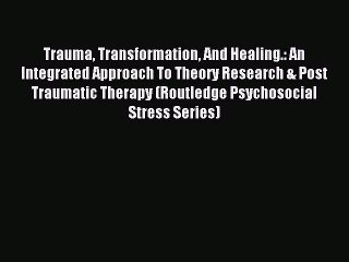 Read Trauma Transformation And Healing.: An Integrated Approach To Theory Research & Post Traumatic
