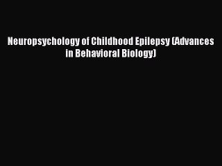 Download Neuropsychology of Childhood Epilepsy (Advances in Behavioral Biology) Ebook Online