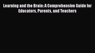 [Read book] Learning and the Brain: A Comprehensive Guide for Educators Parents and Teachers