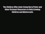 [Read book] The Children Who Lived: Using Harry Potter and Other Fictional Characters to Help