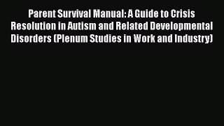 [Read book] Parent Survival Manual: A Guide to Crisis Resolution in Autism and Related Developmental