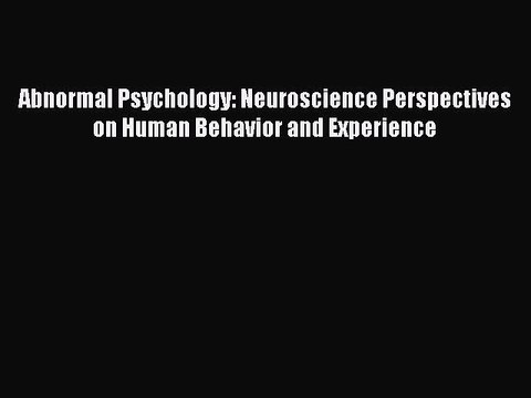 Read Abnormal Psychology: Neuroscience Perspectives on Human Behavior and Experience Ebook