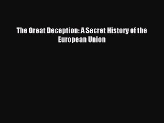 [Download PDF] The Great Deception: A Secret History of the European Union PDF Online