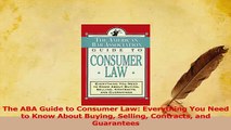 Read  The ABA Guide to Consumer Law Everything You Need to Know About Buying Selling Contracts Ebook Free