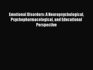 Read Emotional Disorders: A Neuropsychological Psychopharmacological and Educational Perspective