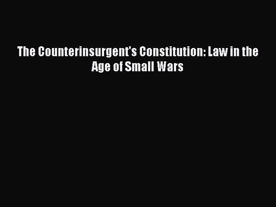 [Download PDF] The Counterinsurgent's Constitution: Law in the Age of Small Wars PDF Free