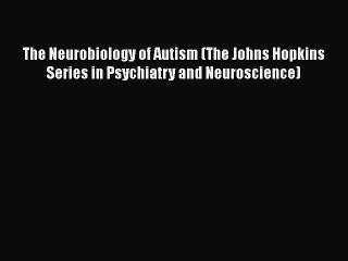 [Read book] The Neurobiology of Autism (The Johns Hopkins Series in Psychiatry and Neuroscience)