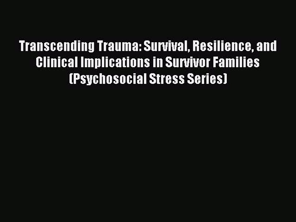 Read Transcending Trauma: Survival Resilience and Clinical Implications in Survivor Families