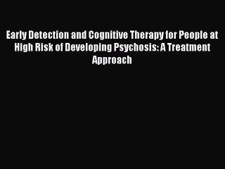 Read Early Detection and Cognitive Therapy for People at High Risk of Developing Psychosis: