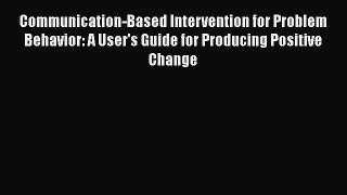 [Read book] Communication-Based Intervention for Problem Behavior: A User's Guide for Producing