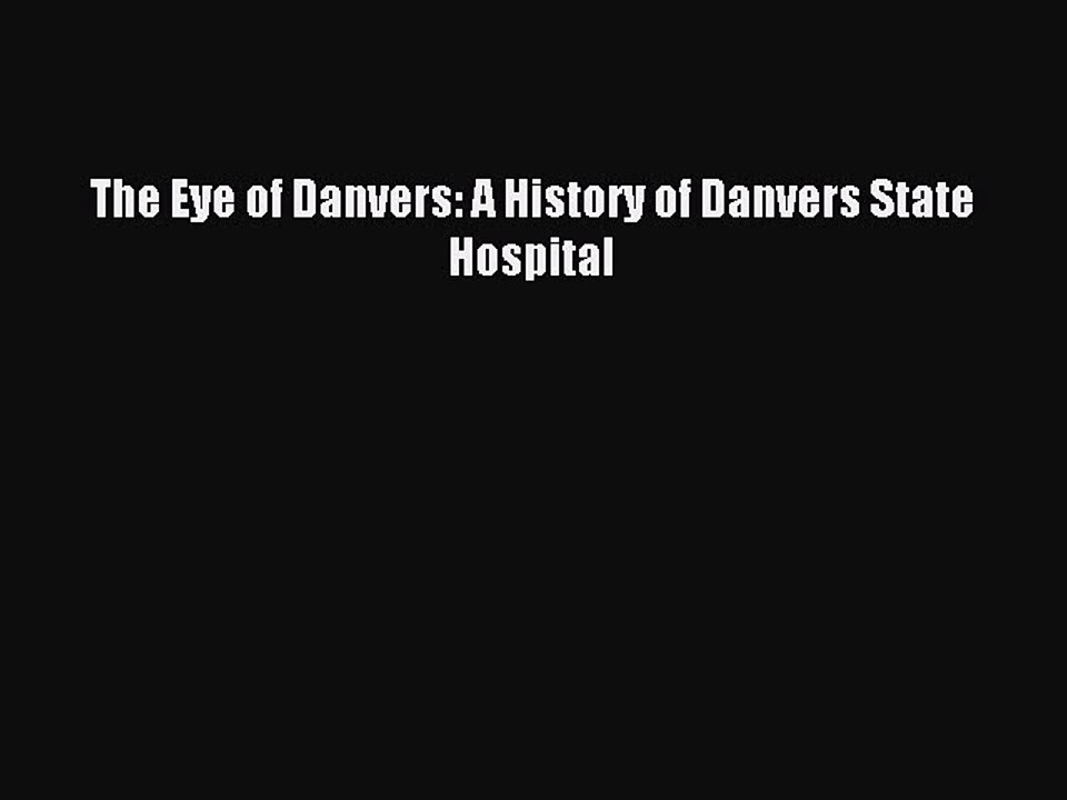 Read The Eye of Danvers: A History of Danvers State Hospital PDF Online