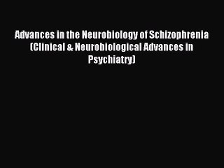 Read Advances in the Neurobiology of Schizophrenia (Clinical & Neurobiological Advances in