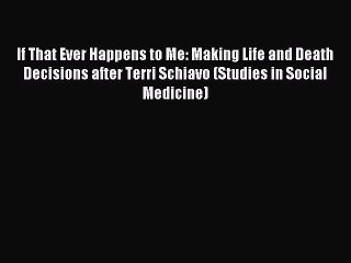 [Download PDF] If That Ever Happens to Me: Making Life and Death Decisions after Terri Schiavo