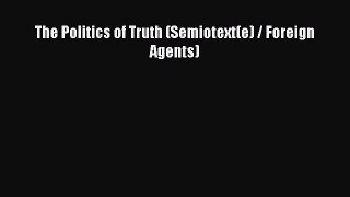 Read The Politics of Truth (Semiotext(e) / Foreign Agents) Ebook