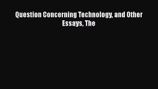 Read Question Concerning Technology and Other Essays The Ebook