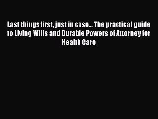 [Download PDF] Last things first just in case... The practical guide to Living Wills and Durable