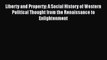 Read Liberty and Property: A Social History of Western Political Thought from the Renaissance