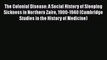 Read The Colonial Disease: A Social History of Sleeping Sickness in Northern Zaire 1900-1940