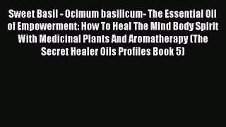 [PDF] Sweet Basil - Ocimum basilicum- The Essential Oil of Empowerment: How To Heal The Mind
