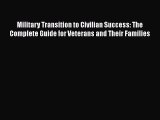 [Read book] Military Transition to Civilian Success: The Complete Guide for Veterans and Their