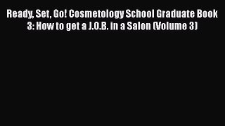 [Read book] Ready Set Go! Cosmetology School Graduate Book 3: How to get a J.O.B. in a Salon