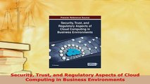 Download  Security Trust and Regulatory Aspects of Cloud Computing in Business Environments  Read Online