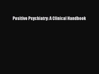Download Positive Psychiatry: A Clinical Handbook PDF Free