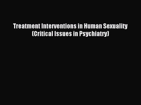 Download Treatment Interventions in Human Sexuality (Critical Issues in Psychiatry) Ebook Online