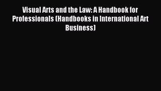 [Download PDF] Visual Arts and the Law: A Handbook for Professionals (Handbooks in International