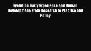 Read Evolution Early Experience and Human Development: From Research to Practice and Policy