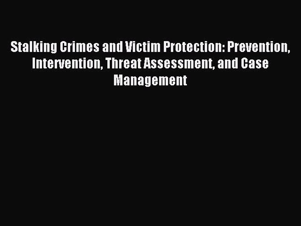 Read Stalking Crimes and Victim Protection: Prevention Intervention Threat Assessment and Case