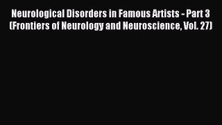 Read Neurological Disorders in Famous Artists - Part 3 (Frontiers of Neurology and Neuroscience