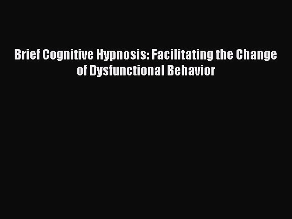 Read Brief Cognitive Hypnosis: Facilitating the Change of Dysfunctional Behavior Ebook Free