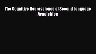 Download The Cognitive Neuroscience of Second Language Acquisition Ebook Online