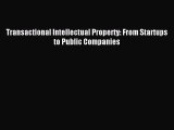 [Download PDF] Transactional Intellectual Property: From Startups to Public Companies Read