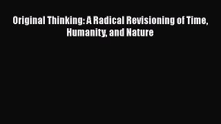 Read Original Thinking: A Radical Revisioning of Time Humanity and Nature Ebook
