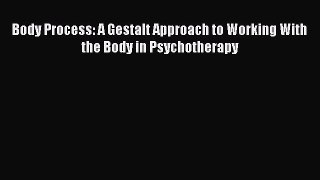 Read Body Process: A Gestalt Approach to Working With the Body in Psychotherapy PDF Online