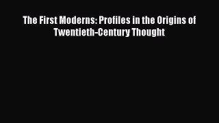 Read The First Moderns: Profiles in the Origins of Twentieth-Century Thought Ebook
