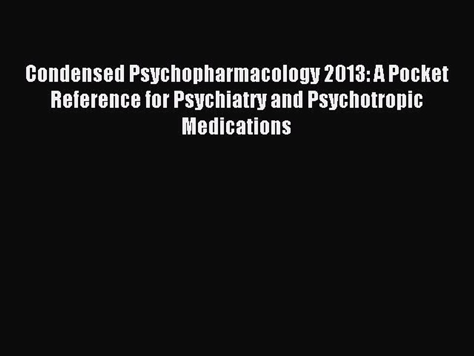 Read Condensed Psychopharmacology 2013: A Pocket Reference for Psychiatry and Psychotropic