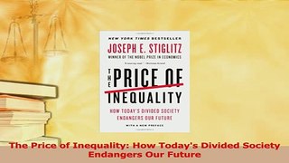Read  The Price of Inequality How Todays Divided Society Endangers Our Future Ebook Free