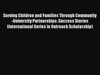Read Serving Children and Families Through Community-University Partnerships: Success Stories