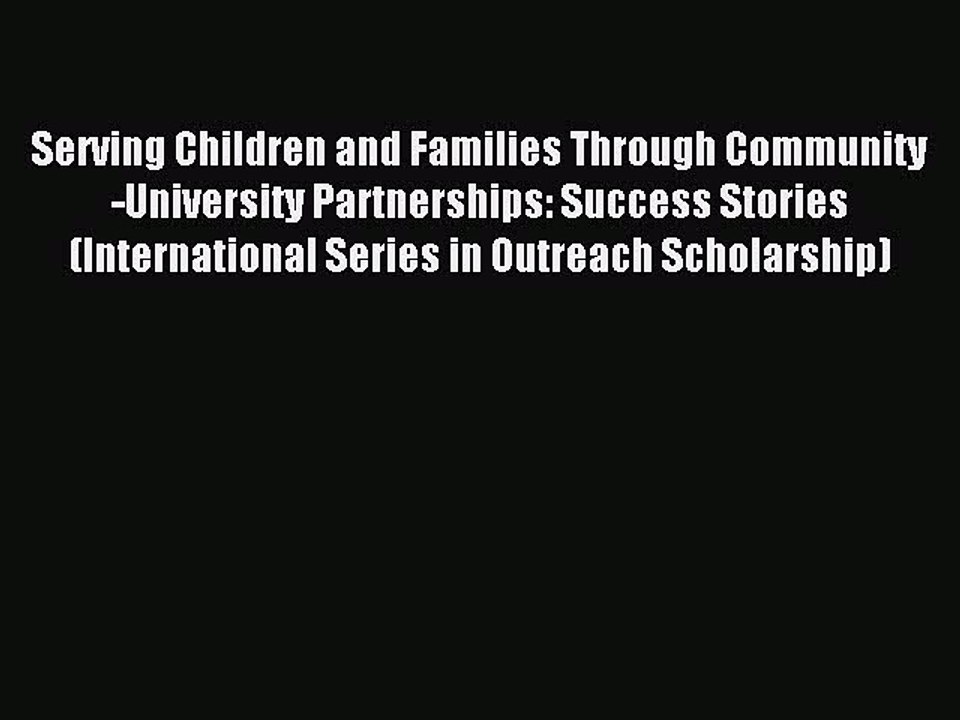 Read Serving Children and Families Through Community-University Partnerships: Success Stories