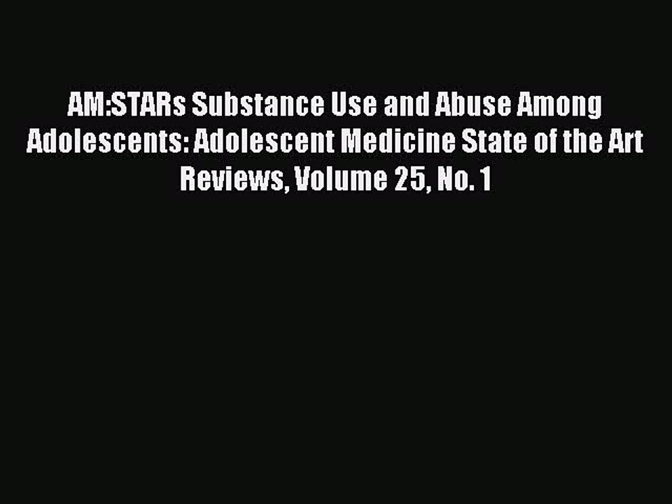 Read AM:STARs Substance Use and Abuse Among Adolescents: Adolescent Medicine State of the Art