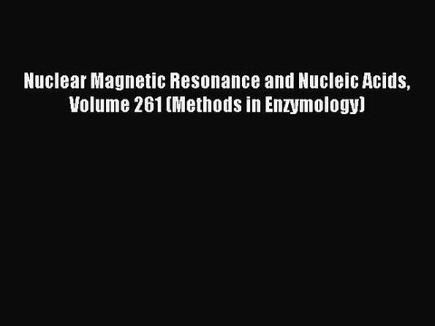 Read Nuclear Magnetic Resonance and Nucleic Acids Volume 261 (Methods in Enzymology) Ebook