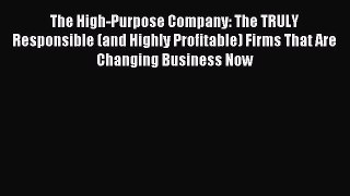 Read The High-Purpose Company: The TRULY Responsible (and Highly Profitable) Firms That Are