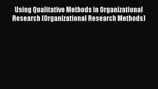 Read Using Qualitative Methods in Organizational Research (Organizational Research Methods)