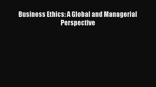 Read Business Ethics: A Global and Managerial Perspective PDF Free