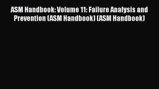 [Read Book] ASM Handbook: Volume 11: Failure Analysis and Prevention (ASM Handbook) (ASM Handbook)